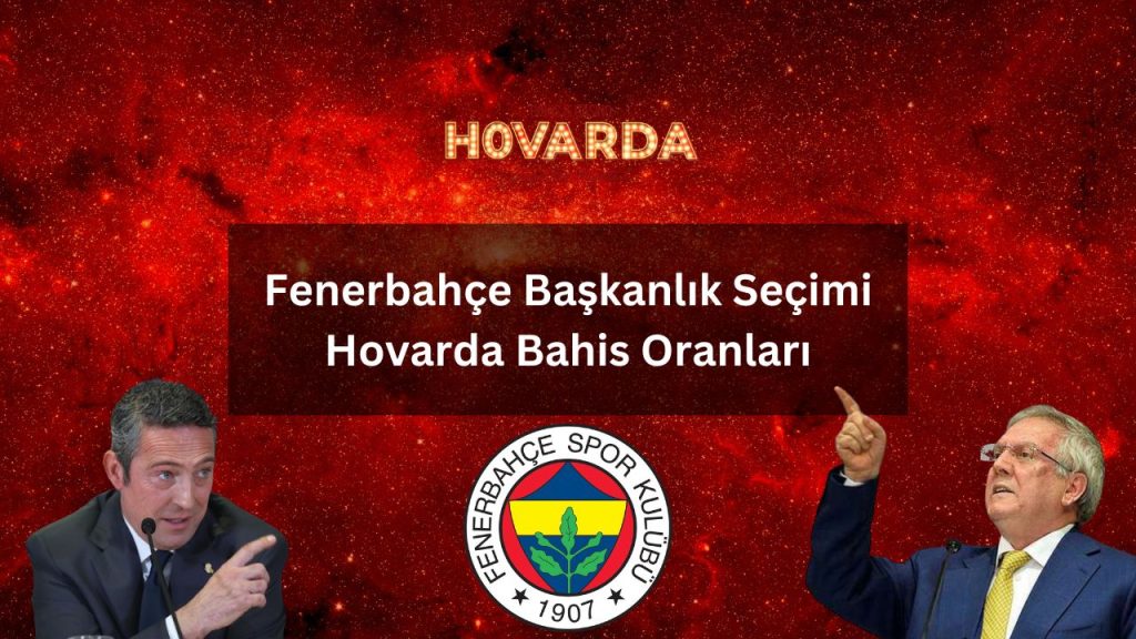 Fenerbahçe Başkanlık Seçimi Hovarda Bahis Oranları