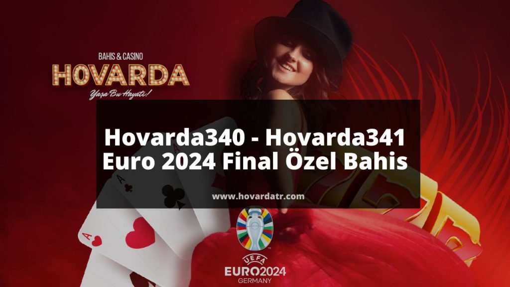 Hovarda340 - Hovarda341 Euro 2024 Final Özel Bahis